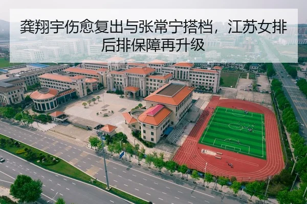 龚翔宇伤愈复出与张常宁搭档，江苏女排后排保障再升级