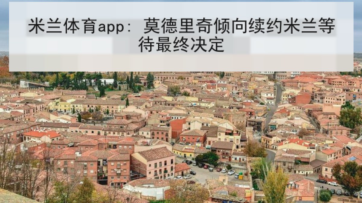米兰体育app: 莫德里奇倾向续约米兰等待最终决定